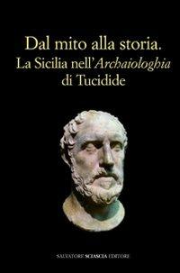 Dal mito alla storia. La Sicilia nell'«Archaiologhia» di Tucidide - Marina Congiu,Calogero Miccichè,Simona Modeo - copertina