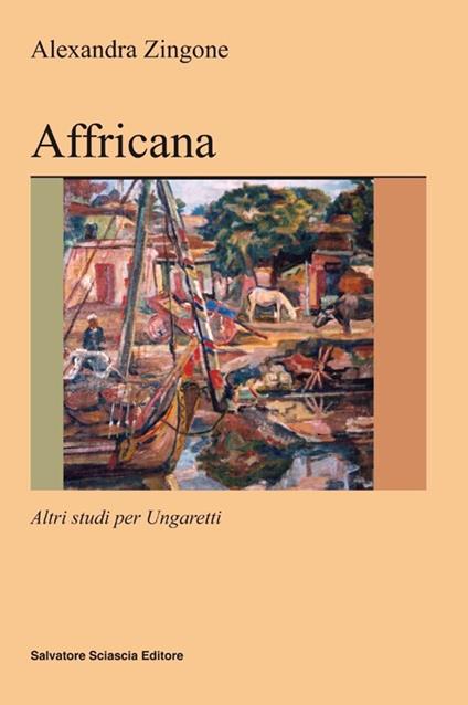 Affricana. Altri studi per Ungaretti - Alexandra Zingone - copertina