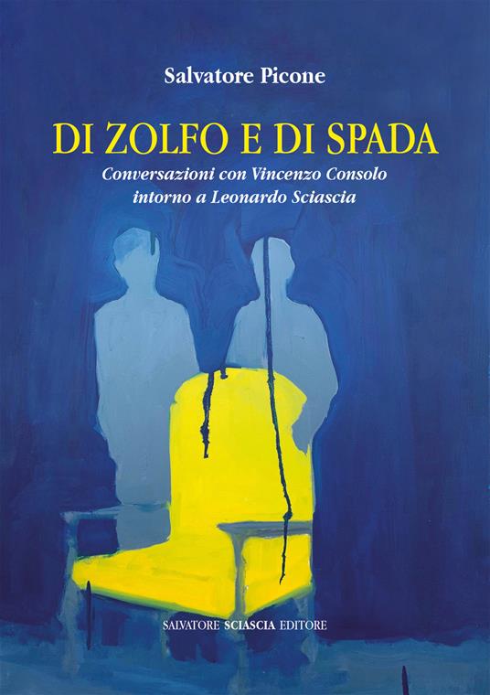 Di zolfo e di spada. Conversazioni con Vincenzo Consolo intorno a Leonardo Sciascia - Salvatore Picone,Vincenzo Consolo - copertina