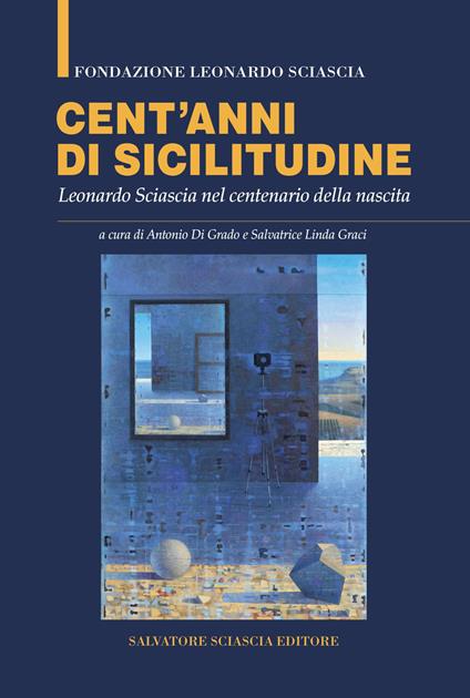 Cent'anni di sicilitudine. Leonardo Sciascia nel centenario della nascita - copertina