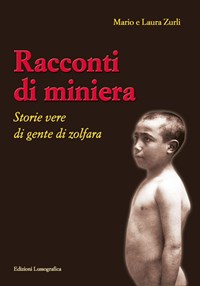  Racconti di miniera. Storie vere di gente di Zolfara - Zurli,  Mario, Zurli, Laura - Libri