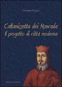 Caltanissetta dei Moncada. Il progetto di città moderna - Giuseppe Giugno - copertina