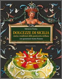 Dolcezze di Sicilia. Arte cultura, storia, tradizioni e ricette dei dolci e della pasticceria siciliana - Salvatore Farina - copertina