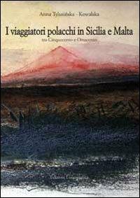 Viaggiatori polacchi in Sicilia e Malta tra '500 e '800 - Anna Tylusinska Kowalska - copertina