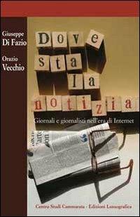 Dove sta la notizia. Giornali e giornalisti nell'era di internet - Orazio Di Fazio,Orazio Vecchio - copertina