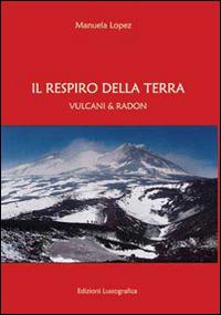 Respiro della terra. Vulcani & radon - Manuela Lopez - copertina