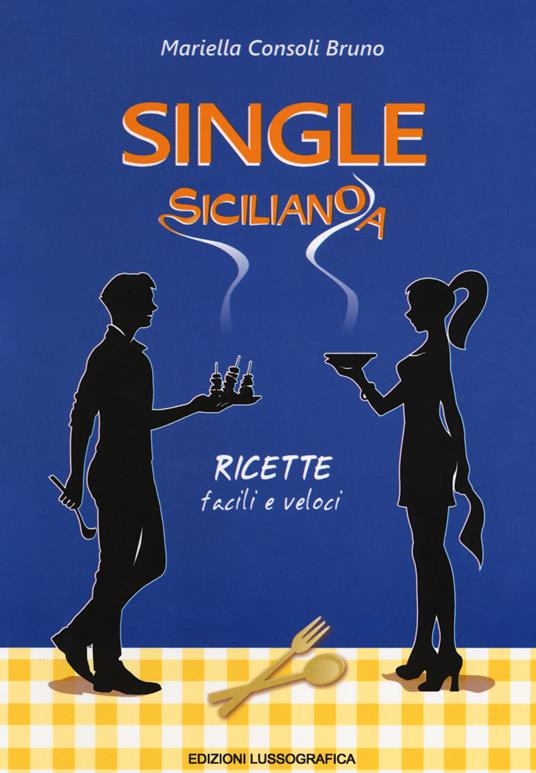 Single siciliano/a. Ricette facili e veloci - Mariella Consoli Bruno - copertina