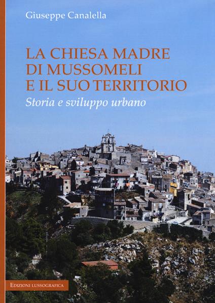 La chiesa madre di Mussomeli e il suo territorio. Storia e sviluppo urbano - Giuseppe Canalella - copertina