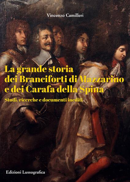 La grande storia dei Branciforti di Mazzarino e dei Carafa della Spina. Studi, ricerche e documenti inediti - Vincenzo Camilleri - copertina