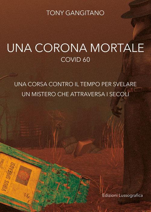 Una corona mortale. Covid 60. una corsa contro il tempo per svelare un mistero che attraversa i secoli - Tony Gangitano - copertina