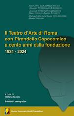 Il teatro d'arte di Roma con Pirandello capocomico a cento anni dalla fondazione. 1924-2024