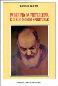 Padre Pio da Pietrelcina e il suo mondo spirituale - Lorenzo da Fara - copertina