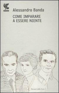 Come imparare a essere niente. Moro, Pasolini, Lady D. - Alessandro Banda - copertina