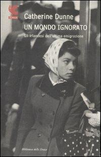 Un mondo ignorato. Gli irlandesi dell'ultima generazione - Catherine Dunne - copertina