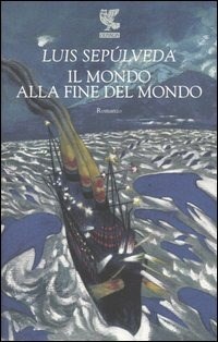 Il mondo alla fine del mondo - Luis Sepúlveda - Libro - Guanda - Narratori  della Fenice