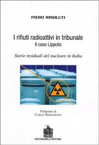 I rifiuti radioattivi in tribunale. Il caso Lippolis. Storie residuali del nucleare in Italia - Piero Risoluti - copertina