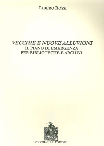 Vecchie e nuove alluvioni. Il piano di emergenza per biblioteche e archivi - Libero Rossi - copertina