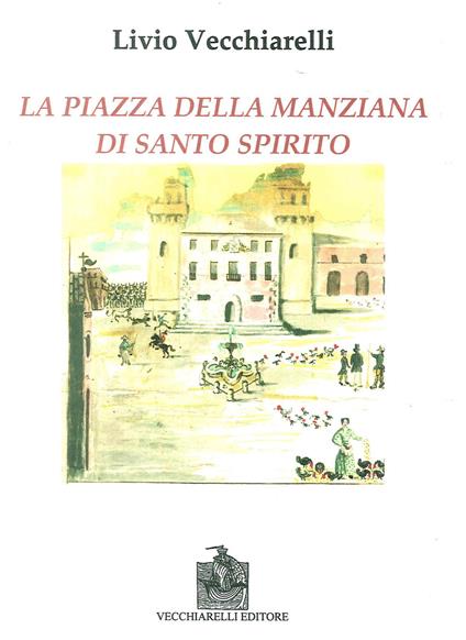 La piazza di Santo Spirito della Manziana - Livio Vecchiarelli - copertina