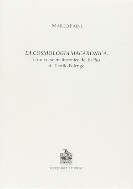 La cosmologia macaronica. L'universo malinconico del Baldus di Teofilo Folengo - Marco Faini - copertina
