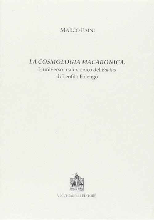 La cosmologia macaronica. L'universo malinconico del Baldus di Teofilo Folengo - Marco Faini - copertina