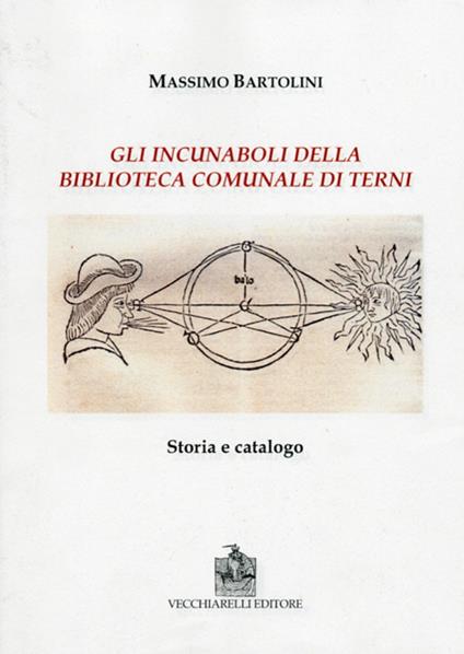 Gli incunaboli della biblioteca comunale di Terni. Storia e catalogo - Massimo Bartolini - copertina