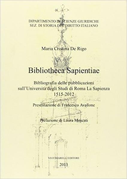 Bibliotheca sapientiae. Bibliografia delle pubblicazioni sull'Università degli studi di Roma La Sapienza 1515-2012 - M. Cristina De Rigo - copertina