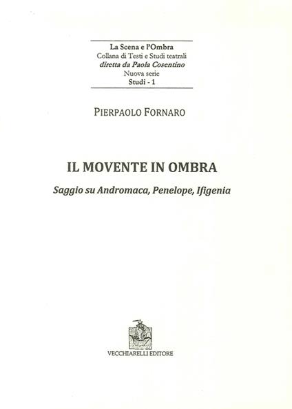 Il movente in ombra. Saggio su Andromaca, Penelope, Ificenia - Pierpaolo Fornaro - copertina