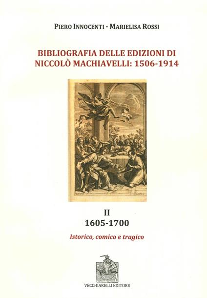 Bibliografia delle edizioni di Niccolò Machiavelli (1506-1914). Con DVD. Vol. 2: 1605-1700. Istorico, comico e trafico - Piero Innocenti,Marielisa Rossi - copertina