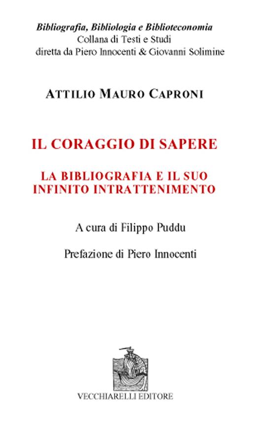 Il coraggio di sapere. La bibliografia e il suo infinito intrattenimento - Attilio Mauro Caproni - copertina