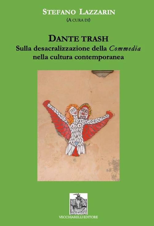 Dante trash. Sulla desacralizzazione della Commedia nella cultura contemporanea - Stefano Lazzarin - copertina