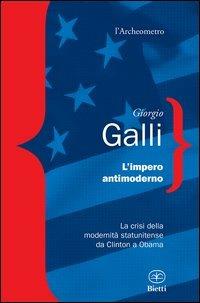 L'impero antimoderno. La crisi della modernità americana da Clinton a Obama - Giorgio Galli - 2