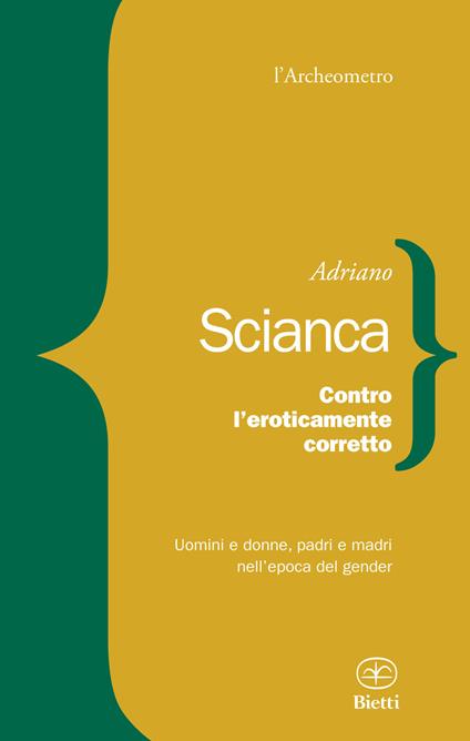 Contro l'eroticamente corretto. Uomini e donne, padri e madri nell'epoca del gender - Adriano Scianca - copertina