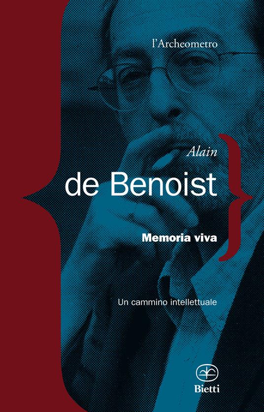 Memoria viva. Un cammino intellettuale - Alain de Benoist - Libro - Bietti  - L' archeometro | IBS