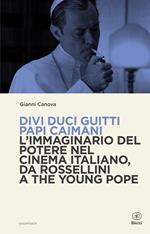 Divi duci guitti papi caimani. L'immaginario del potere nel cinema italiano, da Rossellini a The Young Pope