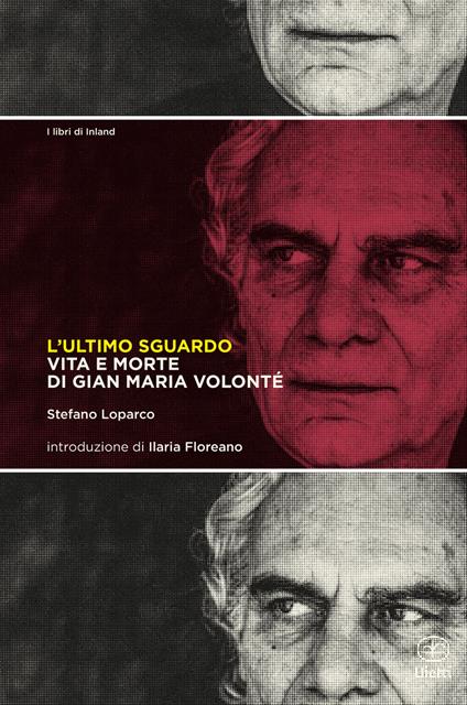 L'ultimo sguardo. Vita e morte di Gian Maria Volonté - Stefano Loparco - copertina