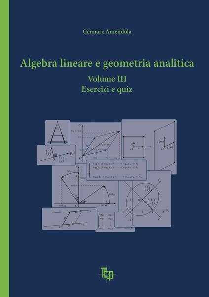 Algebra lineare e geometria analitica. Vol. 3: Esercizi e quiz. - Gennaro Amendola - copertina