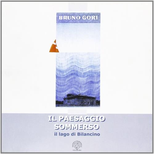 Il paesaggio sommerso. Il lago di Bilancino - Bruno Gori - copertina