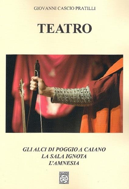 Teatro: Gli alci di Poggio a Caiano-La sala ignota-L'amnesia - Giovanni Cascio Pratilli - copertina