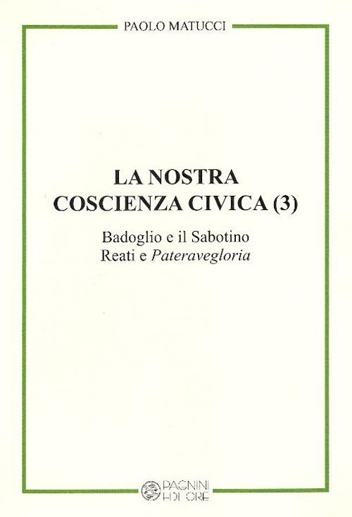 La nostra coscienza civica. Vol. 3: Badoglio e il Sabotino. Reati e "Pateravegloria". - Paolo Matucci - copertina