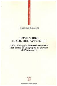 Dove sorge il sol dell'avvenire. 1964. Il viaggio Pontassieve-Mosca nel diario di un gruppo di giovani di Pontassieve - Massimo Biagioni - copertina