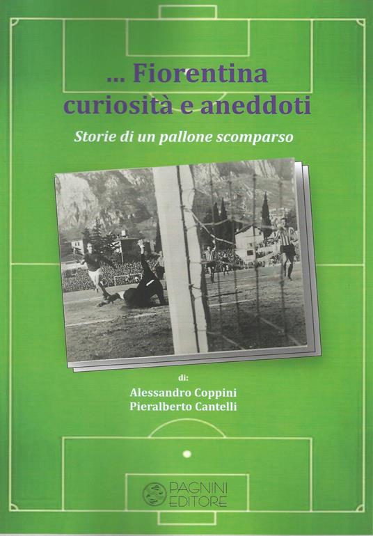 Fiorentina curiosità e aneddoti. Storie di un pallone scomparso - Alessandro Coppini,Pieralberto Cantelli - copertina