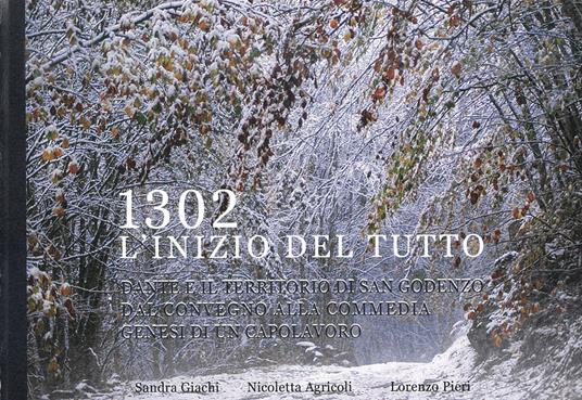 1302. L'inizio del tutto. Dante e il territorio di San Godenzo. Dal Convegno alla Commedia, genesi di un capolavoro - Sandra Giachi,Nicoletta Agricoli,Lorenzo Pieri - copertina