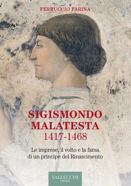 Sigismondo Malatesta 1417-1468. Le imprese, il volto e la fama di un principe del Rinascimento - Ferruccio Farina - copertina