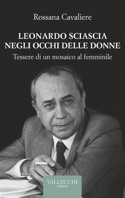 Leonardo Sciascia negli occhi delle donne. Tessere di un mosaico al femminile - Rossana Cavaliere - copertina