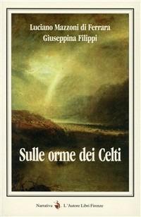 Sulle orme dei celti - Luciano Mazzoni Di Ferrara,Giuseppina Filippi - copertina