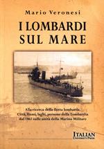 I lombardi sul mare. Alla ricerca della flotta lombarda: città, fiumi, laghi, persone della Lombardia dal 1861 sulle unità della marina militare