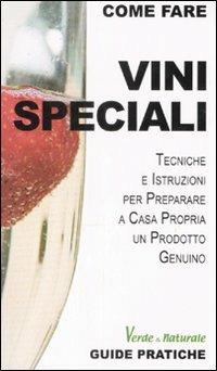 Vini speciali. Tecniche e istruzioni per preparare a casa propria un prodotto genuino - Alessandro Guzzi - copertina