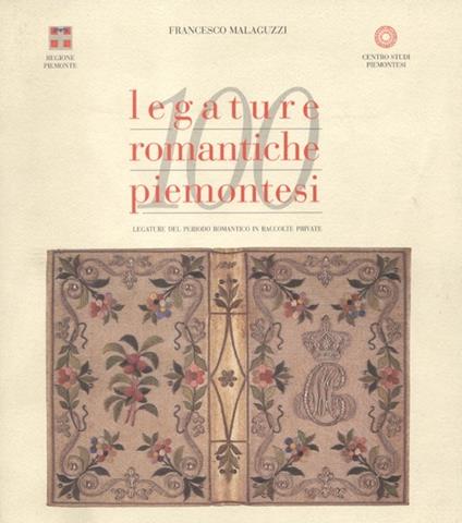 Cento legature romantiche piemontesi. Legature del periodo romantico in raccolte piemontesi - Francesco Malaguzzi - copertina