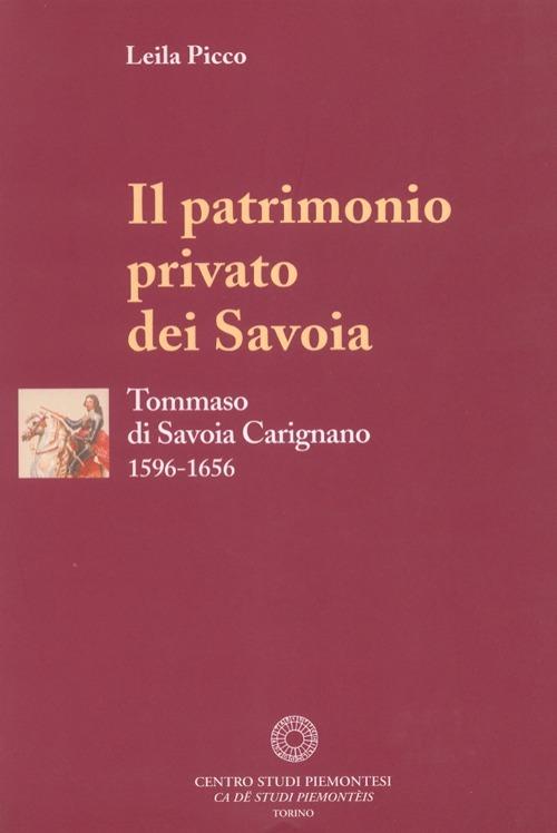 Il patrimonio privato dei Savoia. Tommaso di Savoia Carignano (1596-1656) - Leila Picco - copertina