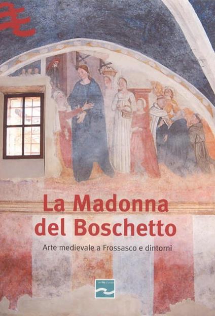 La Madonna del Boschetto. Arte medievale a Frossasco e dintorni - copertina